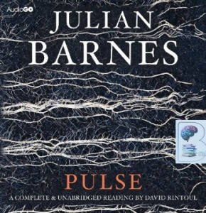 Pulse written by Julian Barnes performed by David Rintoul on CD (Unabridged)